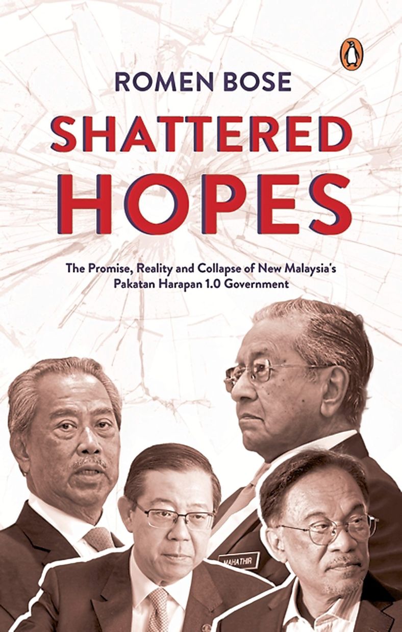'Shattered Hopes: The Promise, Reality and Collapse of New Malaysia’s Pakatan Harapan 1.0 Government' by Romen Bose.