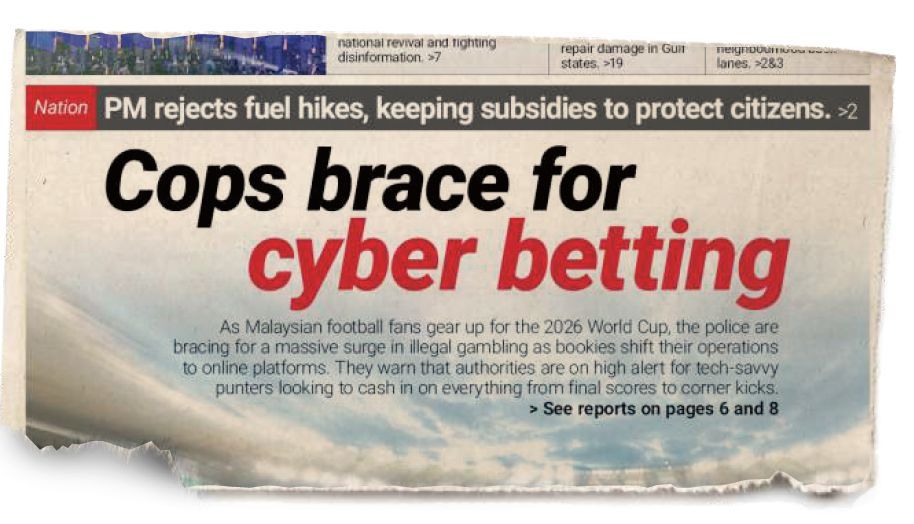 Underground wagers: Flashback to The Star’s frontpage report yesterday about authorities bracing for a surge in illegal gambling ahead of the World Cup.